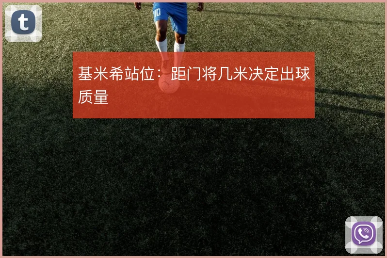 基米希站位：距门将几米决定出球质量