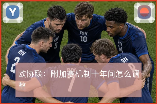 欧协联：附加赛机制十年间怎么调整