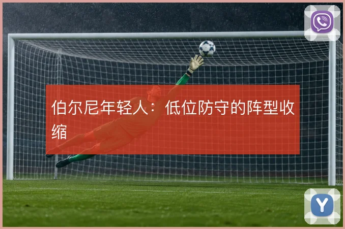 伯尔尼年轻人：低位防守的阵型收缩