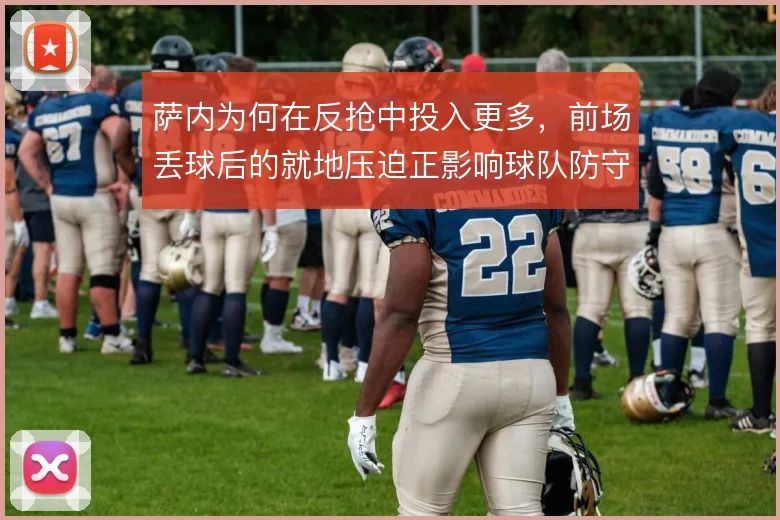 萨内为何在反抢中投入更多,前场丢球后的就地压迫正影响球队防守起点