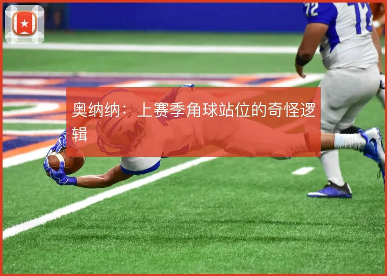 奥纳纳：上赛季角球站位的奇怪逻辑