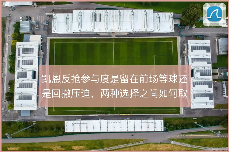 凯恩反抢参与度是留在前场等球还是回撤压迫,两种选择之间如何取舍