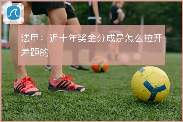 法甲：近十年奖金分成是怎么拉开差距的