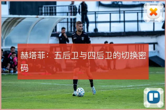 赫塔菲:五后卫与四后卫的切换密码