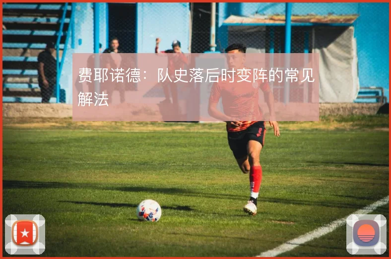 费耶诺德：队史落后时变阵的常见解法