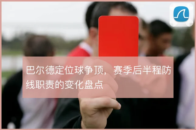巴尔德定位球争顶，赛季后半程防线职责的变化盘点